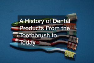 A history of dental products from the toothbrush to today