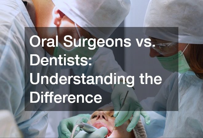 Oral Surgeons vs. Dentists  Understanding the Difference
