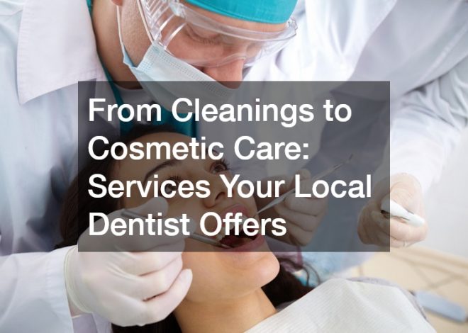 From Cleanings to Cosmetic Care  Services Your Local Dentist Offers