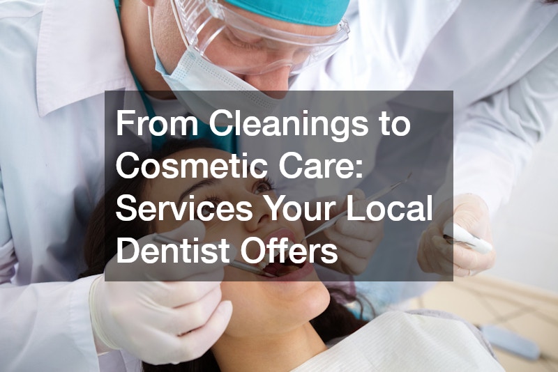 From Cleanings to Cosmetic Care  Services Your Local Dentist Offers