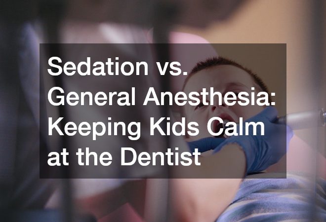 Sedation vs. General Anesthesia: Keeping Kids Calm at the Dentist