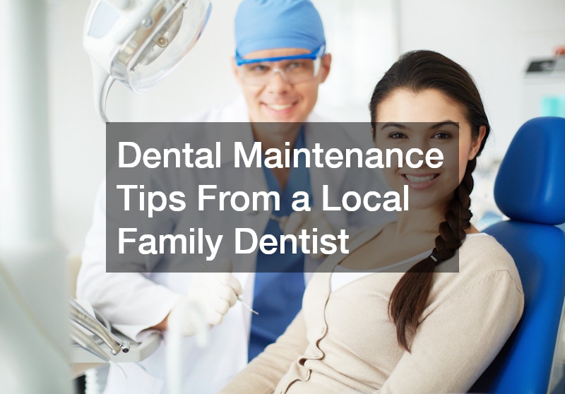 Dental Maintenance Tips From a Local Family Dentist