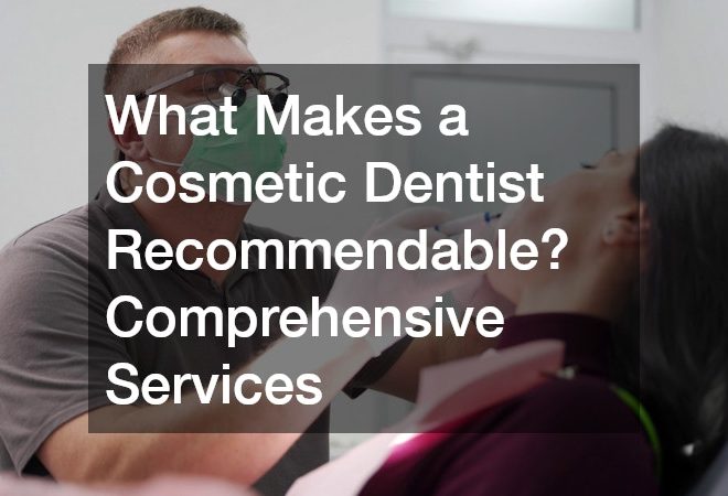 What Makes a Cosmetic Dentist Recommendable? Comprehensive Services